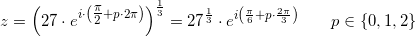 \small z=\left (27\cdot e^{i\cdot \left (\tfrac{\pi }{2}+p\cdot 2\pi \right )} \right )^{\frac{1}{3}}=27^{\frac{1}{3}}\cdot e^{i\left ( \frac{\pi }{6}+p\cdot \frac{2\pi }{3} \right )}\; \; \; \; \; \; \; p\in\{0,1,2\}