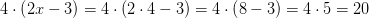 4\cdot \left ( 2x-3 \right )=4\cdot \left ( 2\cdot 4-3 \right )=4\cdot \left ( 8-3 \right )=4\cdot 5=20