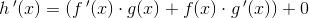 h\, {}'(x)=\left (f\, {}'(x)\cdot g(x)+f(x)\cdot g\, {}'(x) \right )+0