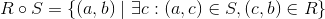 R\circ S = \left\{ (a,b) \mid \exists c : (a,c) \in S, (c,b) \in R \right\}