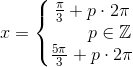 x=\left\{\begin{matrix} \frac{\pi }{3}+p\cdot 2\pi \\ \; \; \; \; \; \; \;p\in\mathbb{Z} \\\frac{5\pi }{3}+p\cdot 2\pi \end{matrix}\right.