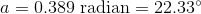 a=0.389 \text{ radian} = 22.33^{\circ}