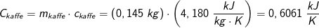 C_{kaffe}=m_{kaffe}\cdot c_{kaffe}=\left ( 0,145\; kg \right )\cdot \left ( 4,180\; \frac{kJ}{kg\cdot K} \right )=0,6061\; \frac{kJ}{K}