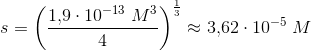 s=\left (\frac{1{,}9\cdot 10^{-13}\; M^3}{4} \right )^{\frac{1}{3}}\approx 3{,}62\cdot 10^{-5}\; M