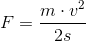 F= \frac{m\cdot v^2}{2s}