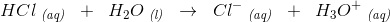 HCl\; _{\textit{(aq)}}\; \; +\; \; H_2O\; _{\textit{(l)}}\; \; \rightarrow \; \; Cl^-\; _{\textit{(aq)}}\; \; +\; \; H_3O^+\; _{\textit{(aq)}}