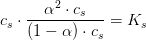 c_s\cdot \frac{\alpha ^2\cdot c_s}{(1-\alpha )\cdot c_s}=K_s