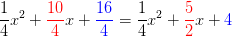 \frac{1}{4}x^2+{\color{Red} \frac{10}{4}}x+{\color{Blue} \frac{16}{4}}= \frac{1}{4}x^2+{\color{Red} \frac{5}{2}}x+{\color{Blue} 4}