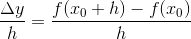 \frac{\Delta y}{h}=\frac{f(x_0+h)-f(x_0)}{h}