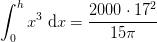 \int_{0}^{h} x^3\; \mathrm{d}x=\frac{2000\cdot 17^2}{15\pi }