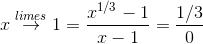 x\overset{limes}{\rightarrow}1 = \frac{x^{1/3}-1}{x-1} = \frac{1/3}{0}