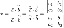 x =\frac{\vec{c}\cdot \widehat{\vec{b}}}{\vec{a}\cdot \widehat{\vec{b}}}=\frac{\widehat{\vec{c}}\cdot \vec{b}}{\widehat{\vec{a}}\cdot \vec{b}}=\frac{\begin{vmatrix} c_1 &b_1 \\ c_2& b_2 \end{vmatrix}}{\begin{vmatrix} a_1 &b_1 \\ a_2&b_2 \end{vmatrix}}