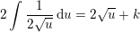 \small 2\int \frac{1}{2\sqrt{u}}\, \mathrm{d}u=2\sqrt{u}+k