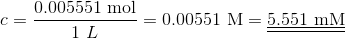 c=\frac{0.005551 ~\text{mol}}{1~L}=0.00551~\text{M} =\underline{\underline{ 5.551 ~\text{mM}}}