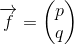 \overrightarrow{f}=\begin{pmatrix} p\\q \end{pmatrix}