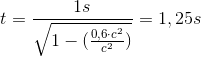 t=\frac{1s}{\sqrt{1-(\frac{0,6\cdot c^{2}}{c^{2}})}} = 1,25s