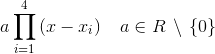 a\prod_{i=1}^{4}\left ( x-x_{i} \right )\: \: \: \: a\in R\, \setminus\, \left \{ 0 \right \}