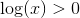 \log(x)>0