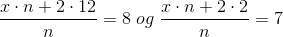 \frac{x\cdot n+2\cdot 12}{n}=8 \;og\; \frac{x\cdot n+2\cdot 2}{n}=7