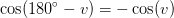 \cos(180^{\circ}-v)=-\cos(v)