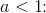 a<1\! \! :