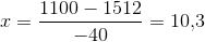 x=\frac{1100-1512}{-40}=10{,}3