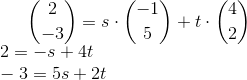 \binom{2}{-3} = s\cdot \binom{-1}{5} + t\cdot \binom{4}{2}\\ 2 = -s + 4t\\ -3 = 5s + 2t