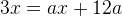 3x=ax+12a