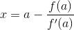 x=a-\frac{f(a)}{f'(a)}