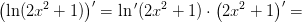\left (\ln(2x^2+1)\right) {}'=\ln{ }'(2x^2+1)\cdot \left (2x^2+1 \right ){}'=