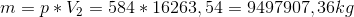 m= p *V_{2}=584*16263,54=9497907,36kg