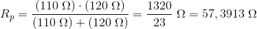 R_p=\frac{(110\; \Omega )\cdot (120\; \Omega )}{(110\; \Omega )+ (120\; \Omega )}=\frac{1320}{23}\; \Omega =57,3913 \; \Omega