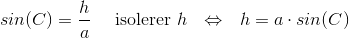 sin(C)=\frac{h}{a} ~~~~ \text{isolerer }h~~\Leftrightarrow ~~ h=a\cdot sin(C)