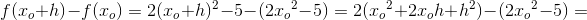 \! \! \! \! \! \! \! f(x_o+h)-f(x_o)=2(x_o+h)^2-5-(2{x_o}^2-5)=2({x_o}^2+2x_oh+h^2)-(2{x_o}^2-5)=