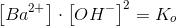 \left [ Ba^{2+} \right ]\cdot \left [ OH^{-} \right ]^2=K_o