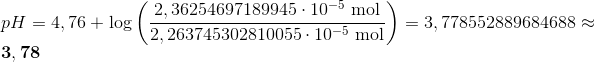 \newline pH=4,76+\log \left ( \frac{2,36254697189945 \cdot 10^-^5\ \textup{mol}}{2,263745302810055 \cdot 10^-^5\ \textup{mol}} \right ) = 3,778552889684688 \approx \mathbf{3,78}