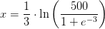 x=\frac{1}{3}\cdot \ln\left ( \frac{500}{1+e^{-3}} \right )