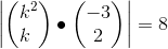 \left | \begin{pmatrix} k^2\\k\ \end{pmatrix} \bullet\begin{pmatrix} -3\\2 \end{pmatrix} \right |=8