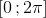 \left [ 0\, ;2\pi \right ]