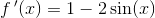 f{\, }'(x)=1-2\sin(x)