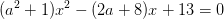 (a^2+1)x^2-(2a+8)x+13=0