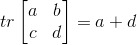 tr \begin{bmatrix} a & b\\ c& d \end{bmatrix} = a+d