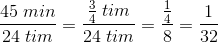 \frac{45\; min}{24\; tim}=\frac{\frac{3}{4}\; tim}{24\; tim}=\frac{\frac{1}{4}}{8}=\frac{1}{32}