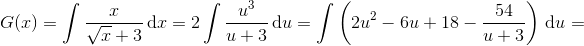 G(x)=\int \frac{x}{\sqrt{x}+3}\, \textup{d}x=2\int \frac{u^3}{u+3}\, \textup{d}u=\int \left ( 2u^2-6u+18-\frac{54}{u+3} \right )\, \textup{d}u=