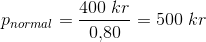 p_{normal}=\frac{400\; kr}{0{,}80}=500\; kr