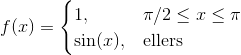 f(x) = \begin{cases} 1,& \pi/2 \leq x \leq \pi \\\sin(x), & \text{ellers}\end{cases}