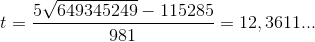 t=\frac{5\sqrt{649345249}-115285}{981}=12,3611...