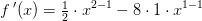 f{\, }'(x)=\tfrac{1}{2}\cdot x^{2-1}-8\cdot 1\cdot x^{1-1}