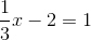 \frac{1}{3}x-2=1