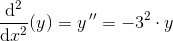 \frac{\mathrm{d^2} }{\mathrm{d} x^2}(y)=y{\, }''=-3 ^2\cdot y